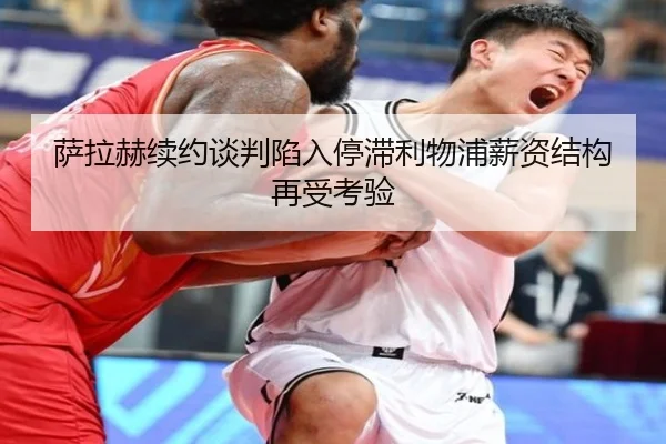 萨拉赫续约谈判陷入停滞利物浦薪资结构再受考验